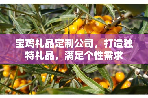 宝鸡礼品定制公司，打造独特礼品，满足个性需求